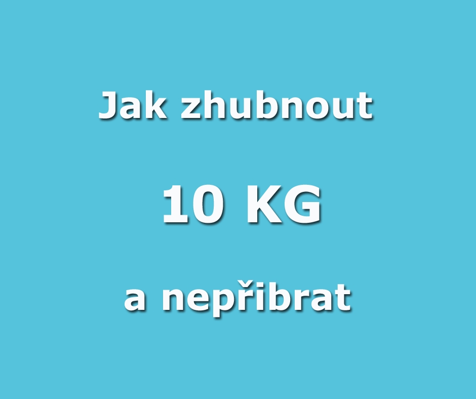 Jak zhubnout 10 kg a nepřibrat